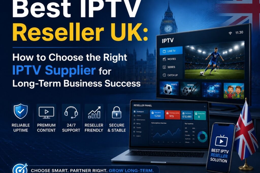 Best IPTV Reseller UK: How to Choose the Right IPTV Supplier for Long-Term Business Success