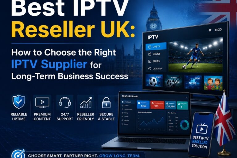 Best IPTV Reseller UK: How to Choose the Right IPTV Supplier for Long-Term Business Success